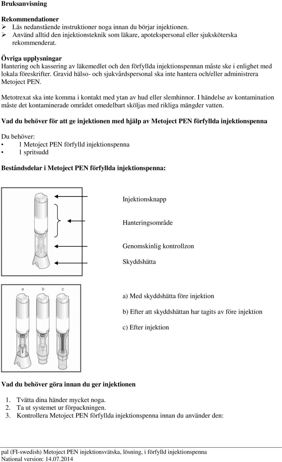 Gravid hälso- och sjukvårdspersonal ska inte hantera och/eller administrera Metoject PEN. Metotrexat ska inte komma i kontakt med ytan av hud eller slemhinnor.
