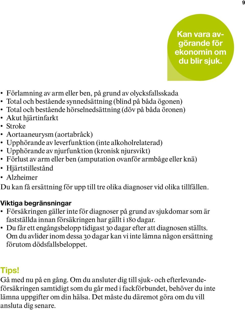 Aortaaneurysm (aortabråck) Upphörande av leverfunktion (inte alkoholrelaterad) Upphörande av njurfunktion (kronisk njursvikt) Förlust av arm eller ben (amputation ovanför armbåge eller knä)