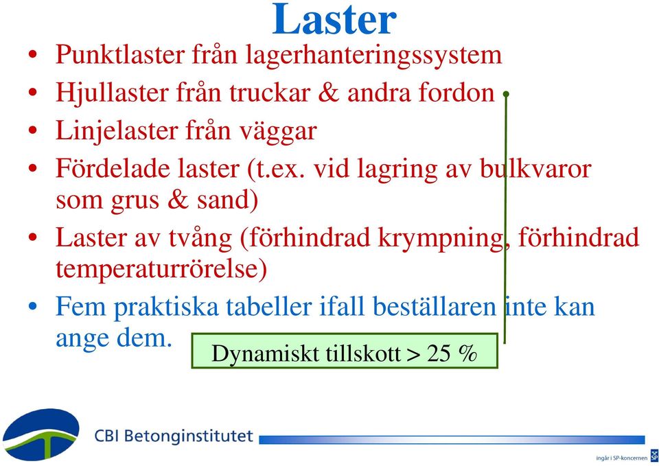 vid lagring av bulkvaror som grus & sand) Laster av tvång (förhindrad krympning,