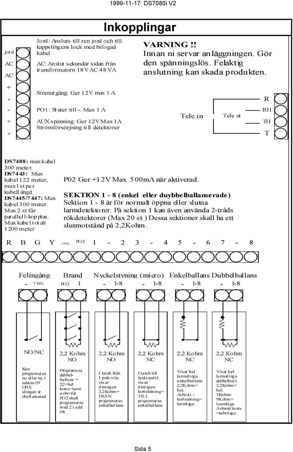 Max 1 A AUX spänning: Ger 12V Max 1A Strömförsörjning ti ll detektorer Tele in Tele ut RH TH T DS7488: max kabel 300 meter. DS74 43 : Max kabel 122 meter, max 1st pe r kabell ängd.