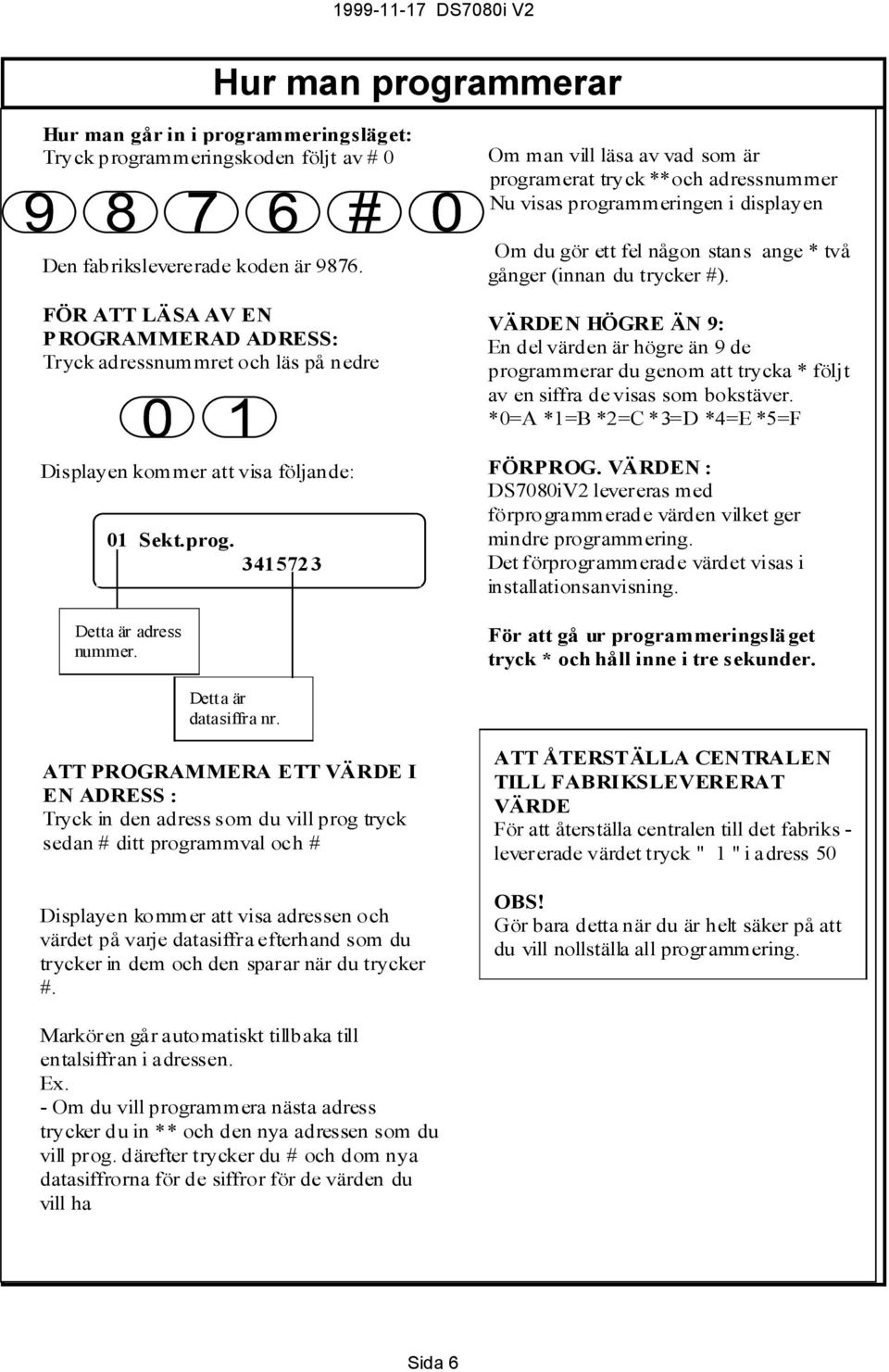 Om man vill läsa av vad som är programerat tryck **och adressnummer Nu visas programmeringen i displayen Om du gör ett fel någon stans ange * två gånger (innan du trycker #).