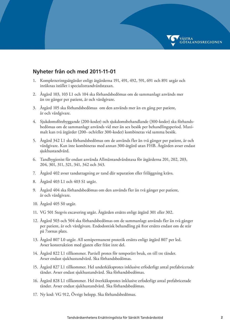 Sjukdomsförebyggande (200-koder) och sjukdomsbehandlande (300-koder) ska förhandsbedömas om de sammanlagt används vid mer än sex besök per behandlingsperiod.