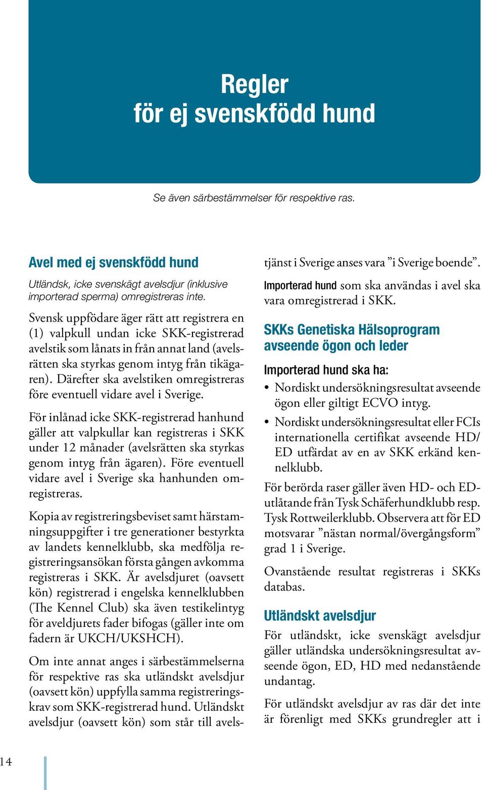 Svensk uppfödare äger rätt att registrera en (1) valpkull undan icke SKK-registrerad avelstik som lånats in från annat land (avelsrätten ska styrkas genom intyg från tikägaren).