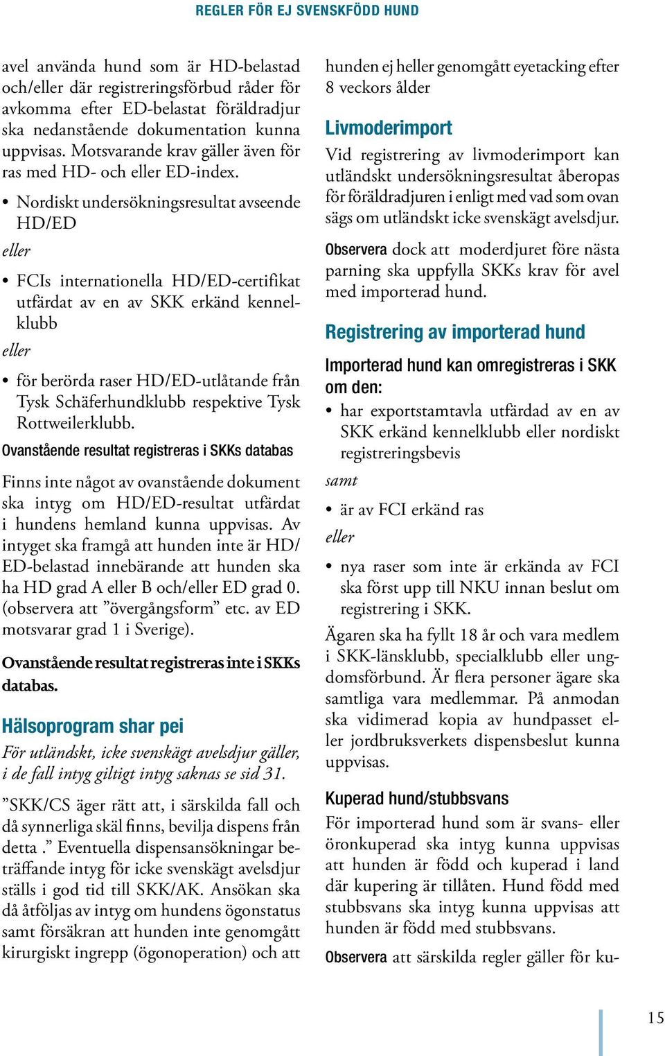 Nordiskt undersökningsresultat avseende HD/ED eller FCIs internationella HD/ED-certifikat utfärdat av en av SKK erkänd kennelklubb eller för berörda raser HD/ED-utlåtande från Tysk Schäferhundklubb