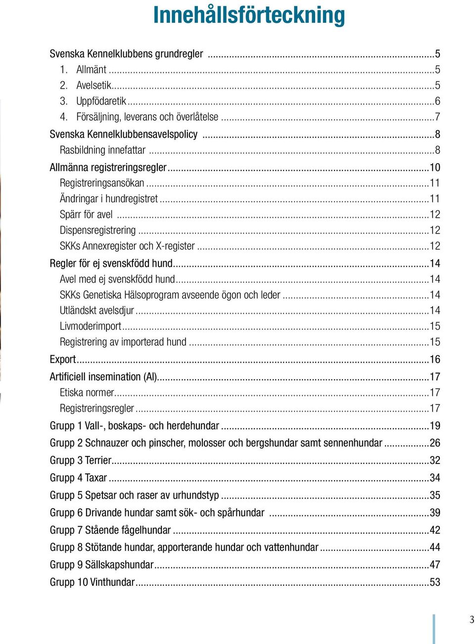 ..12 Regler för ej svenskfödd hund...14 Avel med ej svenskfödd hund...14 SKKs Genetiska Hälsoprogram avseende ögon och leder...14 Utländskt avelsdjur...14 Livmoderimport.