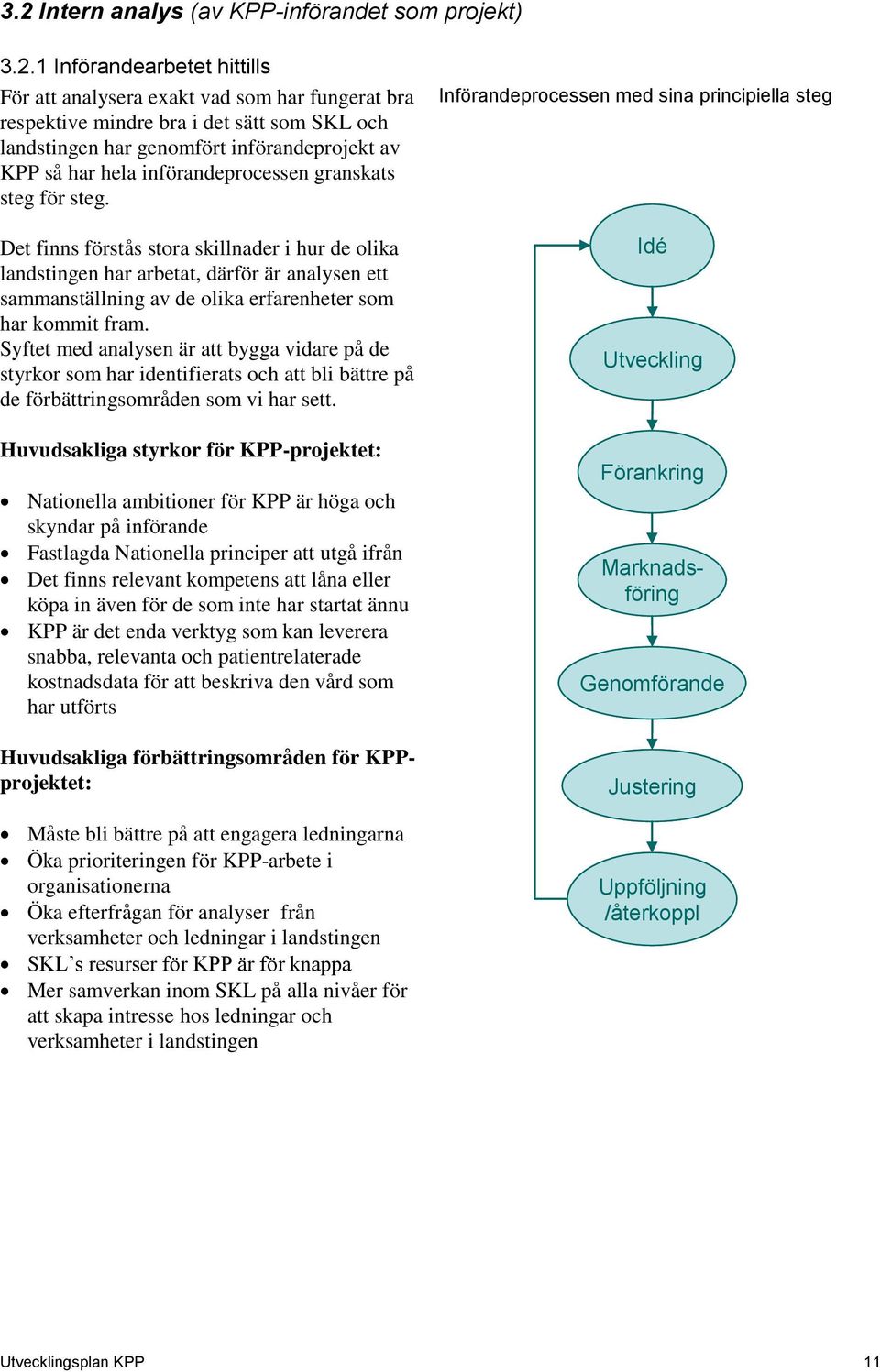 Det finns förstås stora skillnader i hur de olika landstingen har arbetat, därför är analysen ett sammanställning av de olika erfarenheter som har kommit fram.