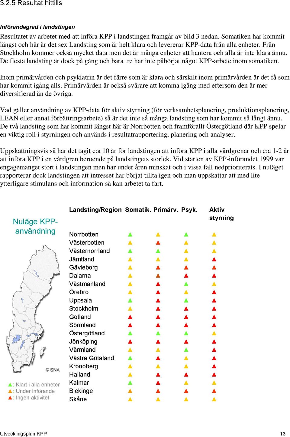 Från Stockholm kommer också mycket data men det är många enheter att hantera och alla är inte klara ännu.