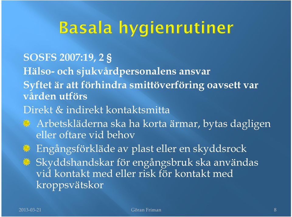 dagligen eller oftare vid behov Engångsförkläde av plast eller en skyddsrock Skyddshandskar för