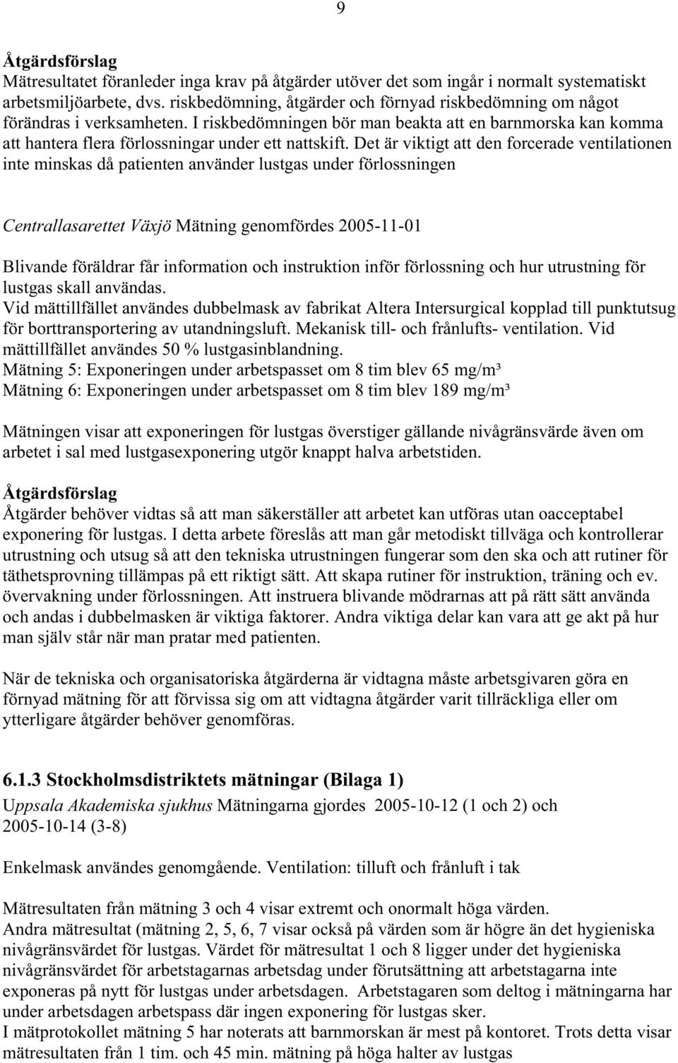 Det är viktigt att den forcerade ventilationen inte minskas då patienten använder lustgas under förlossningen Centrallasarettet Växjö Mätning genomfördes 2005-11-01 Blivande föräldrar får information
