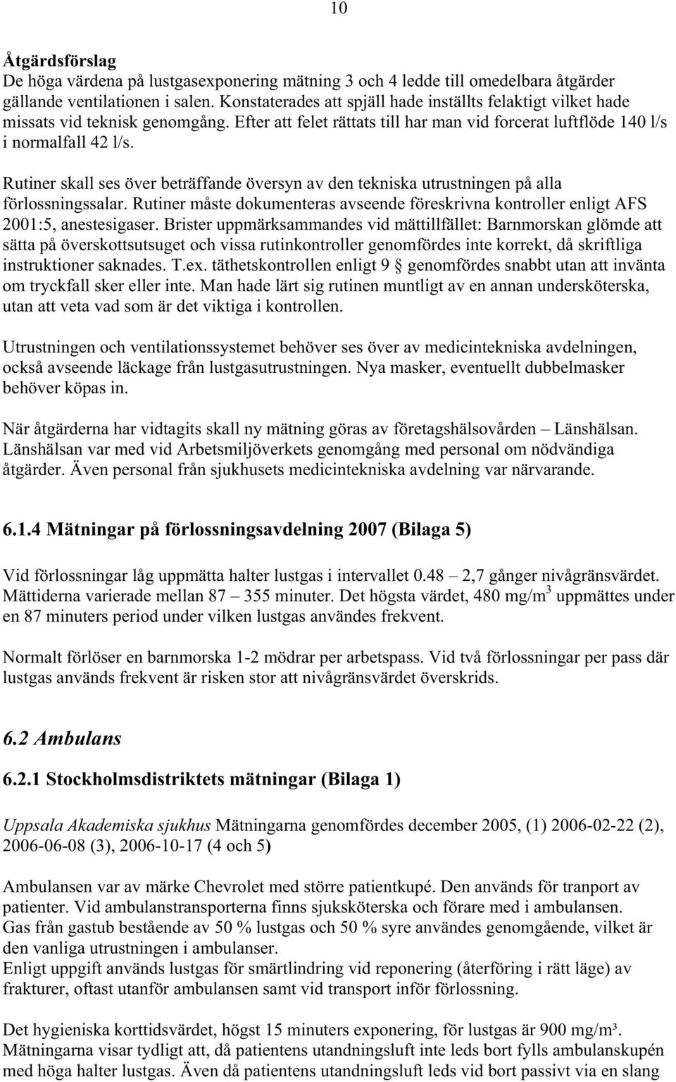 Rutiner skall ses över beträffande översyn av den tekniska utrustningen på alla förlossningssalar. Rutiner måste dokumenteras avseende föreskrivna kontroller enligt AFS 2001:5, anestesigaser.