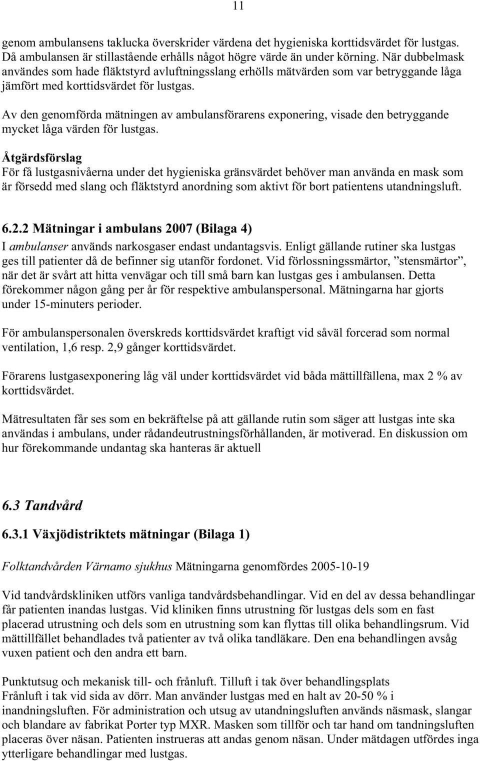 Av den genomförda mätningen av ambulansförarens exponering, visade den betryggande mycket låga värden för lustgas.