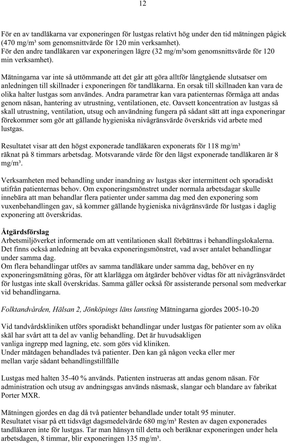 Mätningarna var inte så uttömmande att det går att göra alltför långtgående slutsatser om anledningen till skillnader i exponeringen för tandläkarna.