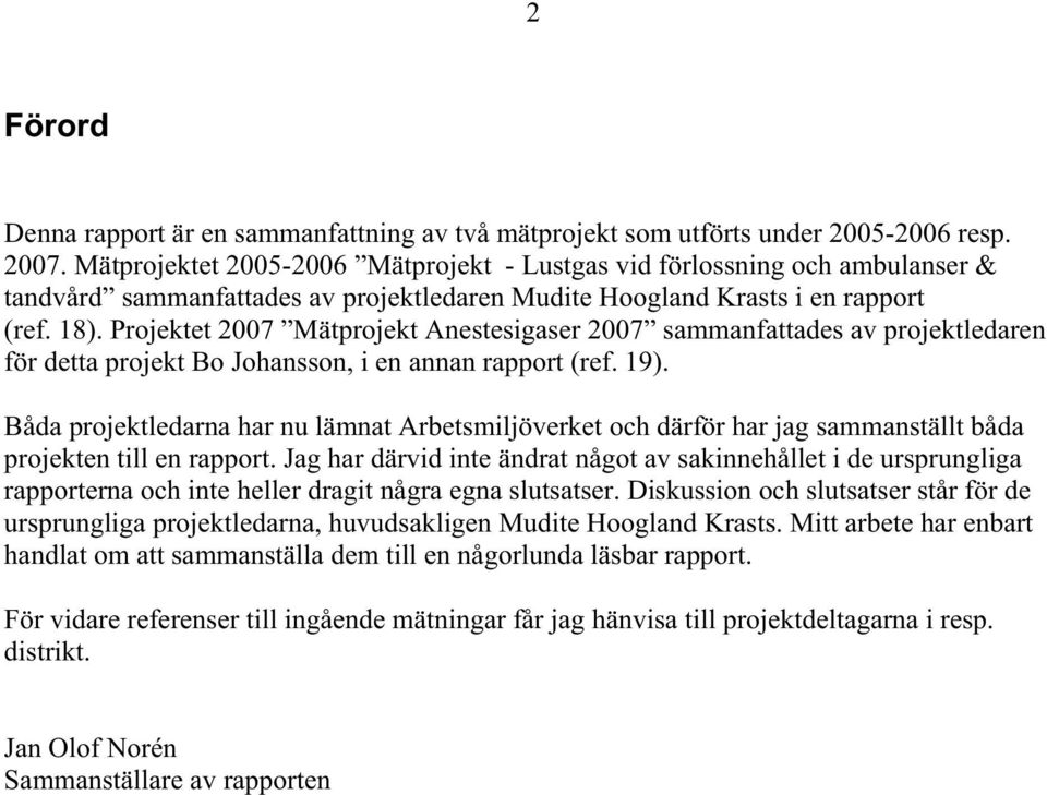 Projektet 2007 Mätprojekt Anestesigaser 2007 sammanfattades av projektledaren för detta projekt Bo Johansson, i en annan rapport (ref. 19).