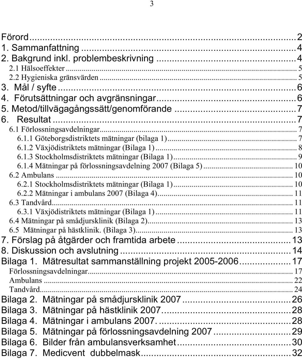 .. 9 6.1.4 Mätningar på förlossningsavdelning 2007 (Bilaga 5)... 10 6.2 Ambulans... 10 6.2.1 Stockholmsdistriktets mätningar (Bilaga 1)... 10 6.2.2 Mätningar i ambulans 2007 (Bilaga 4)... 11 6.