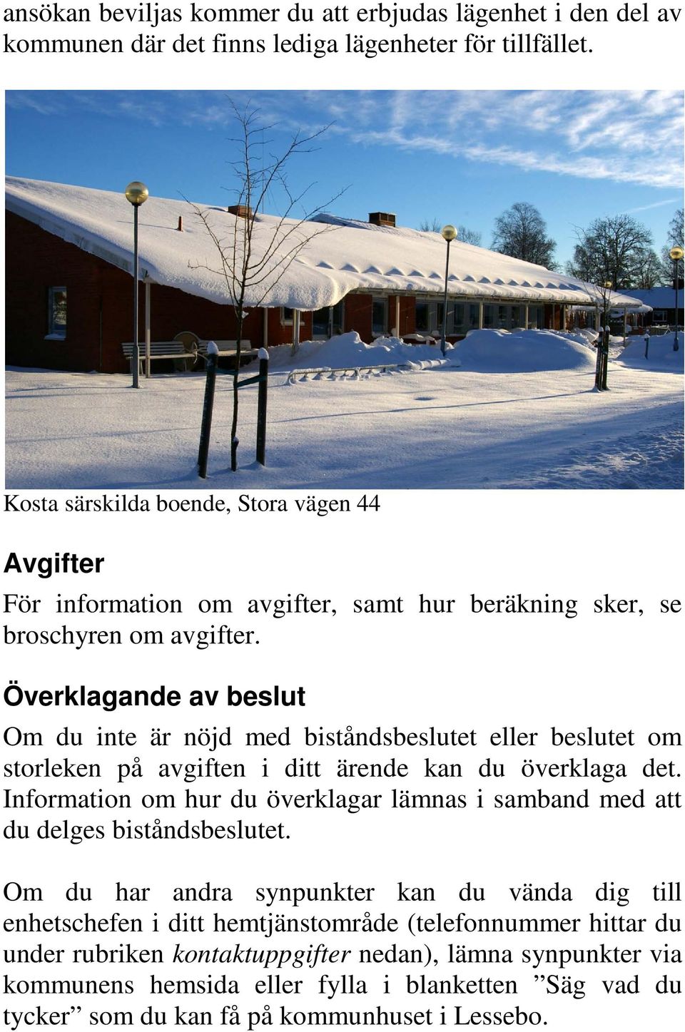 Överklagande av beslut Om du inte är nöjd med biståndsbeslutet eller beslutet om storleken på avgiften i ditt ärende kan du överklaga det.