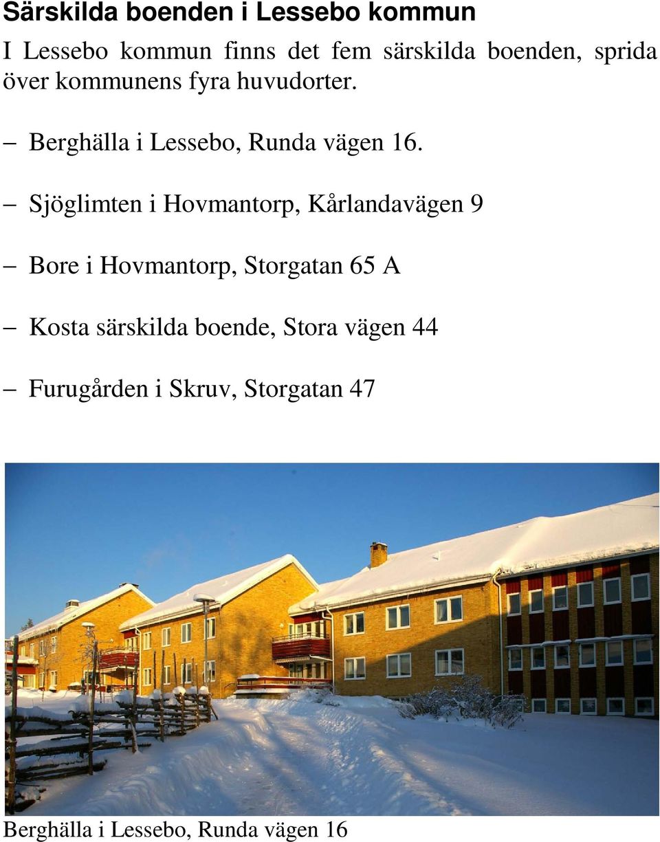Sjöglimten i Hovmantorp, Kårlandavägen 9 Bore i Hovmantorp, Storgatan 65 A Kosta