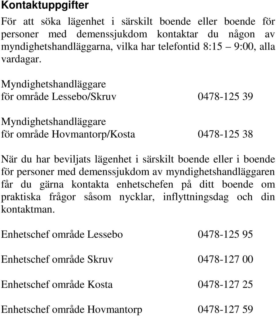 Myndighetshandläggare för område Lessebo/Skruv 0478-125 39 Myndighetshandläggare för område Hovmantorp/Kosta 0478-125 38 När du har beviljats lägenhet i särskilt boende eller i