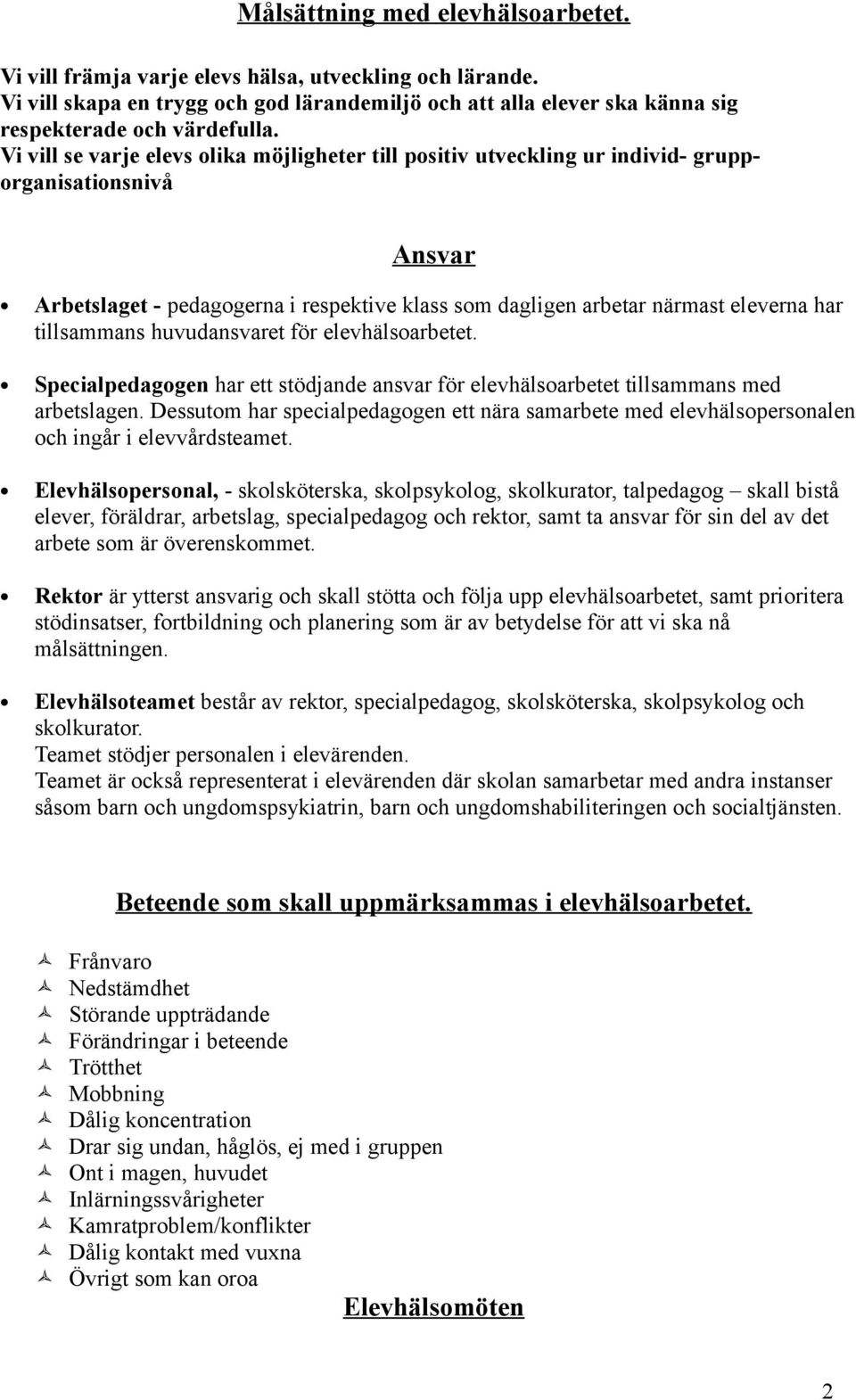 tillsammans huvudansvaret för elevhälsoarbetet. Specialpedagogen har ett stödjande ansvar för elevhälsoarbetet tillsammans med arbetslagen.