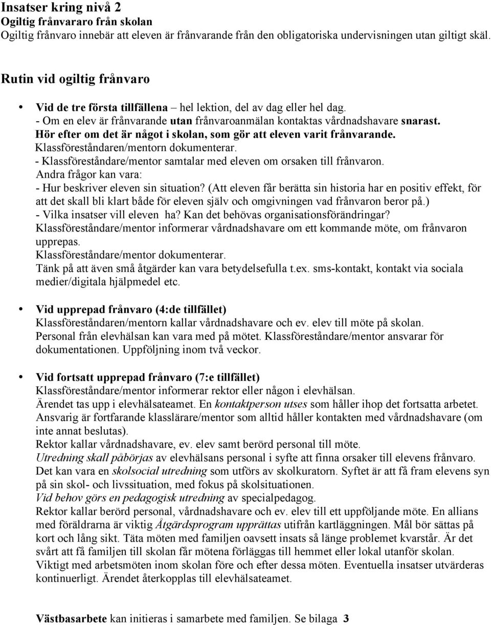 Hör efter om det är något i skolan, som gör att eleven varit frånvarande. Klassföreståndaren/mentorn dokumenterar. - Klassföreståndare/mentor samtalar med eleven om orsaken till frånvaron.