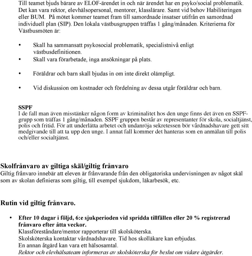 Kriterierna för Västbusmöten är: Skall ha sammansatt psykosocial problematik, specialistnivå enligt västbusdefinitionen. Skall vara förarbetade, inga ansökningar på plats.