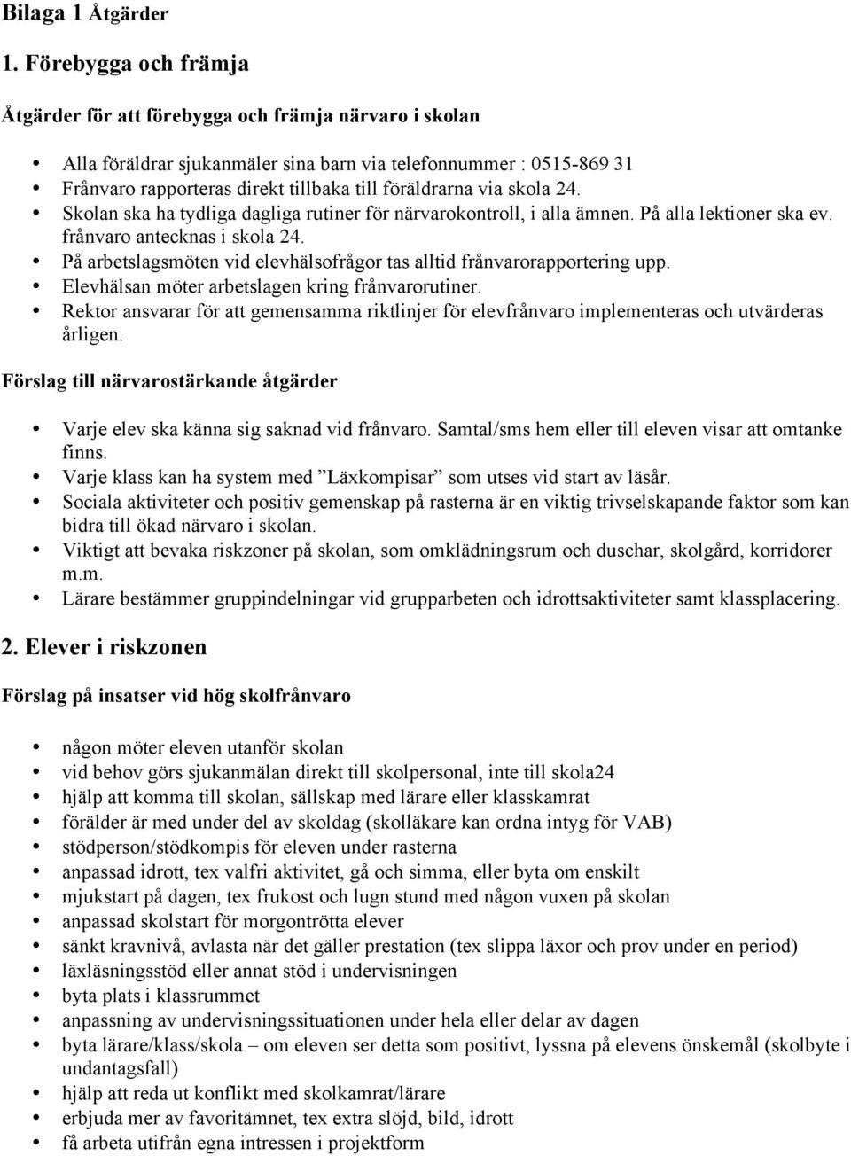 via skola 24. Skolan ska ha tydliga dagliga rutiner för närvarokontroll, i alla ämnen. På alla lektioner ska ev. frånvaro antecknas i skola 24.