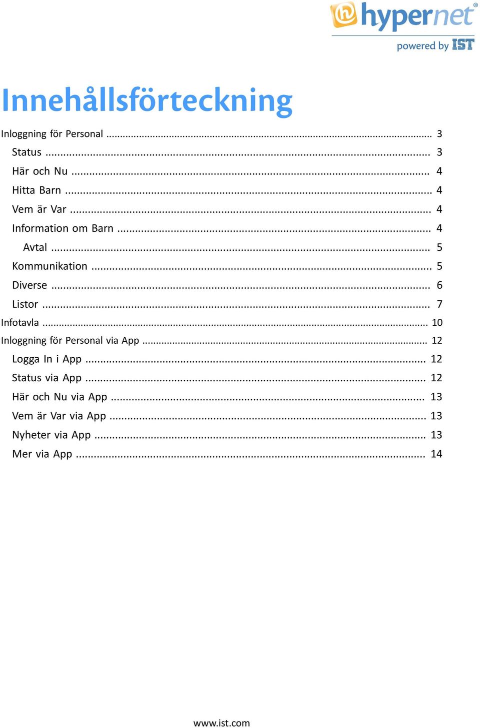 .. 7 Infotavla... 10 Inloggning för Personal via App... 12 Logga In i App... 12 Status via App.