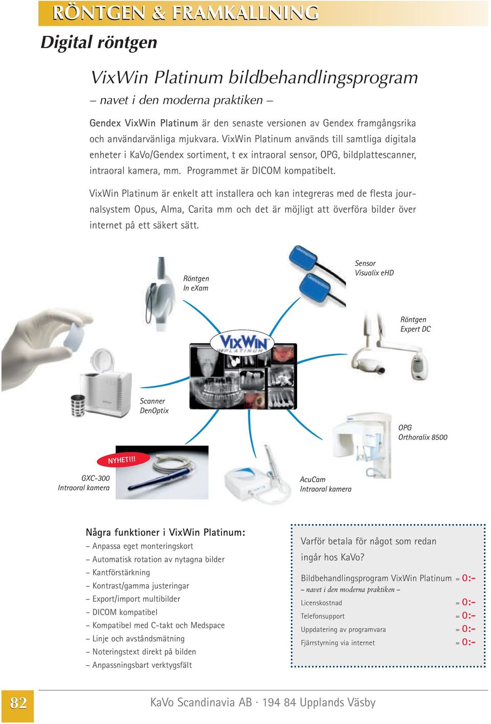 VixWin Platinum är enkelt att installera och kan integreras med de flesta journalsystem Opus, Alma, Carita mm och det är möjligt att överföra bilder över internet på ett säkert sätt.