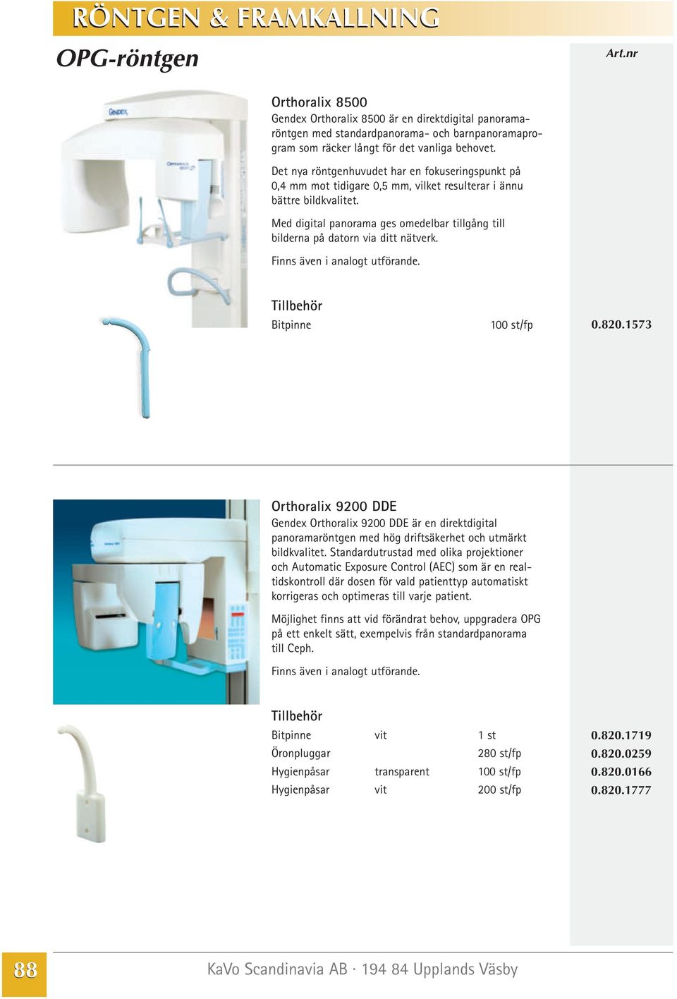 Med digital panorama ges omedelbar tillgång till bilderna på datorn via ditt nätverk. Finns även i analogt utförande. Bitpinne 100 st/fp 0.820.