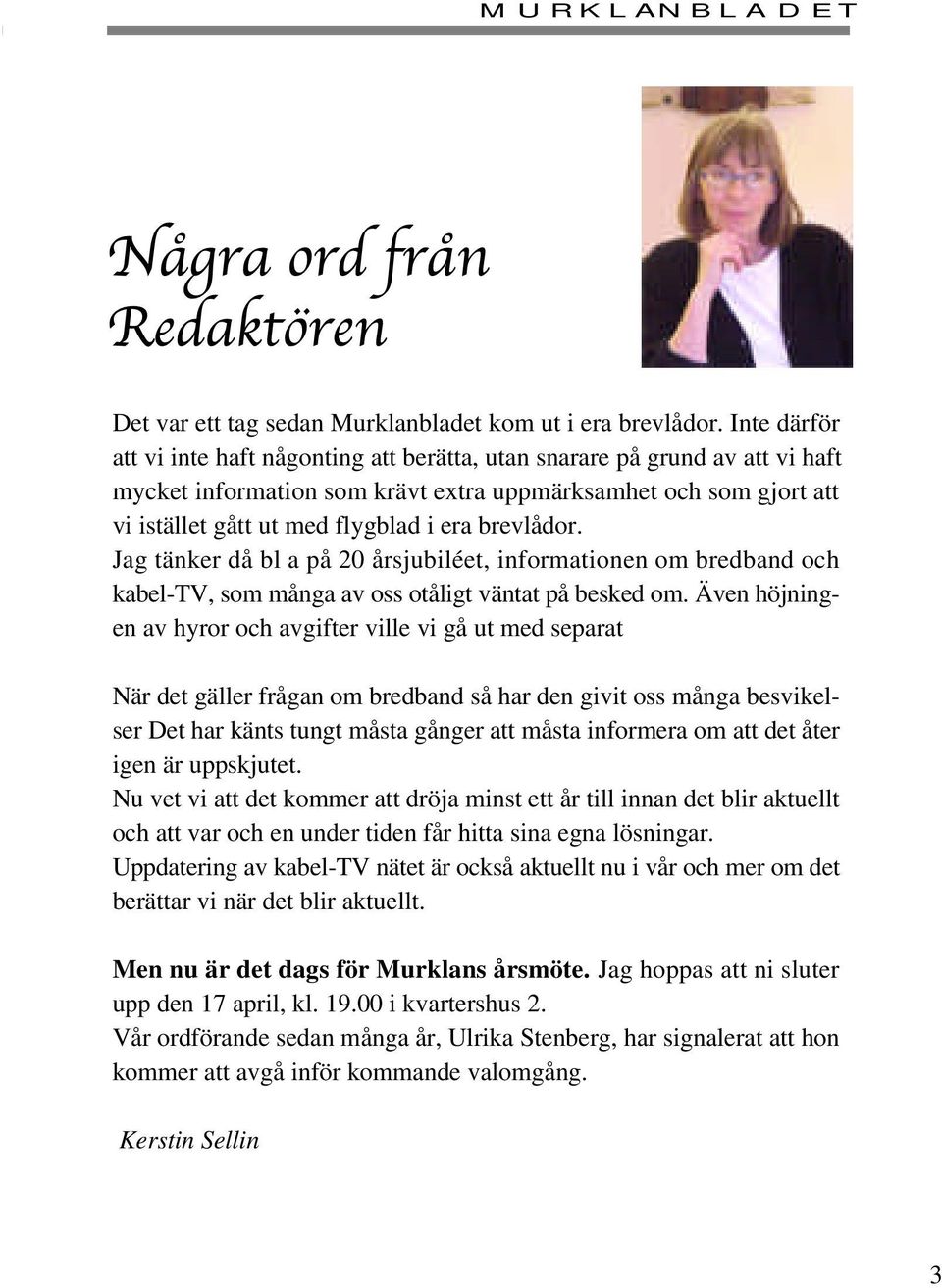 brevlådor. Jag tänker då bl a på 20 årsjubiléet, informationen om bredband och kabel-tv, som många av oss otåligt väntat på besked om.