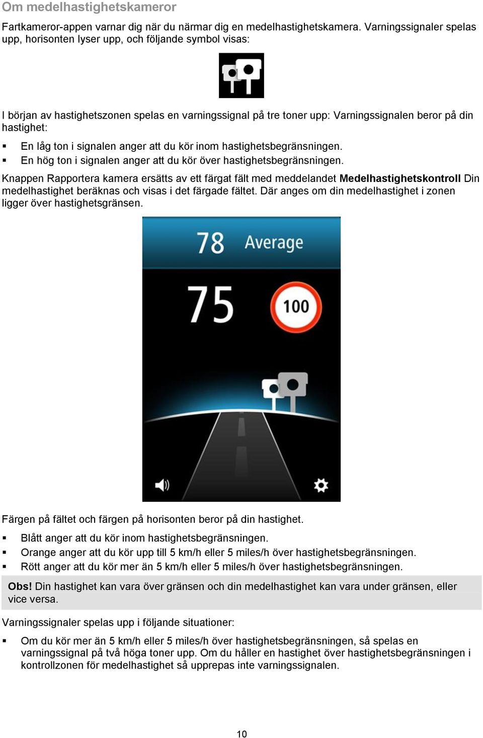 ton i signalen anger att du kör inom hastighetsbegränsningen. En hög ton i signalen anger att du kör över hastighetsbegränsningen.