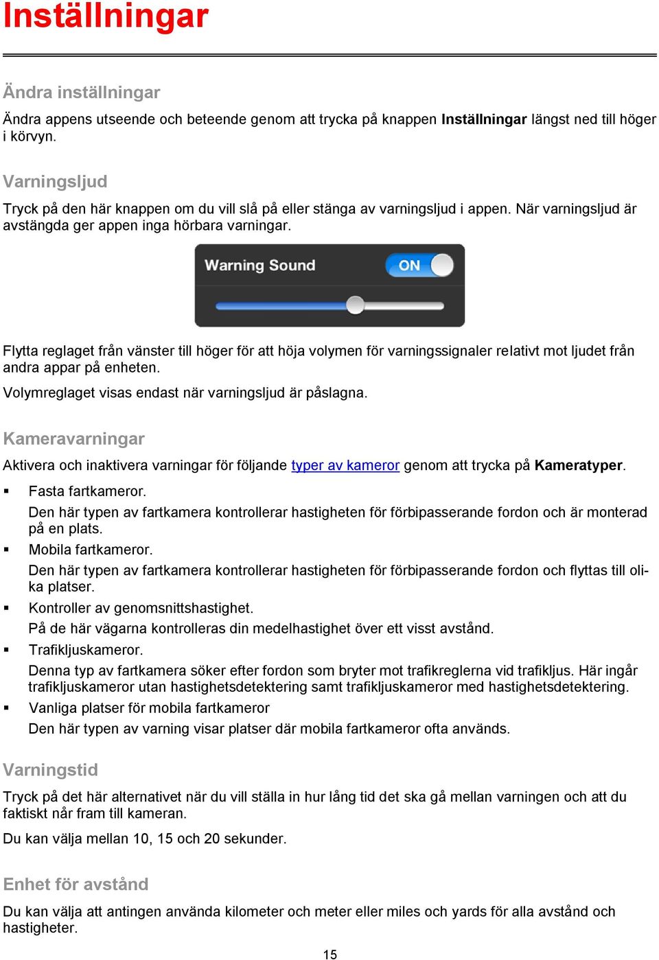 Flytta reglaget från vänster till höger för att höja volymen för varningssignaler relativt mot ljudet från andra appar på enheten. Volymreglaget visas endast när varningsljud är påslagna.