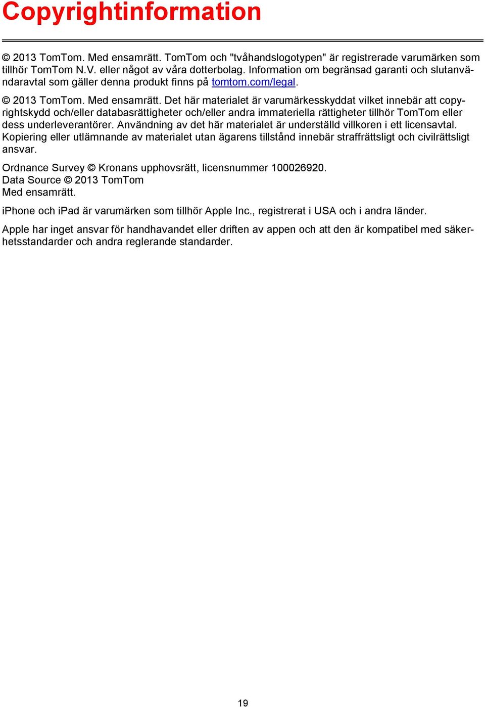 Det här materialet är varumärkesskyddat vilket innebär att copyrightskydd och/eller databasrättigheter och/eller andra immateriella rättigheter tillhör TomTom eller dess underleverantörer.