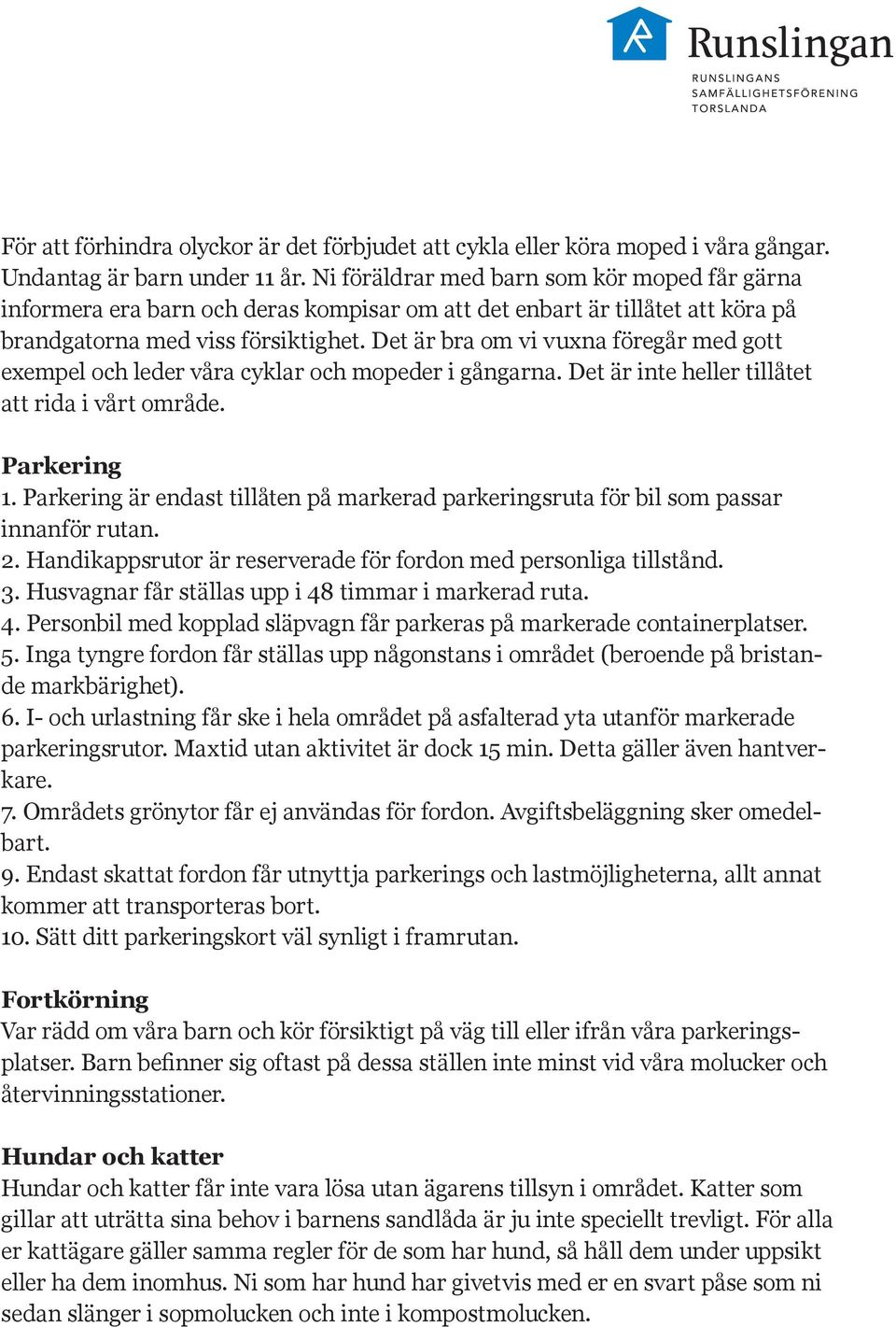 Det är bra om vi vuxna föregår med gott exempel och leder våra cyklar och mopeder i gångarna. Det är inte heller tillåtet att rida i vårt område. Parkering 1.