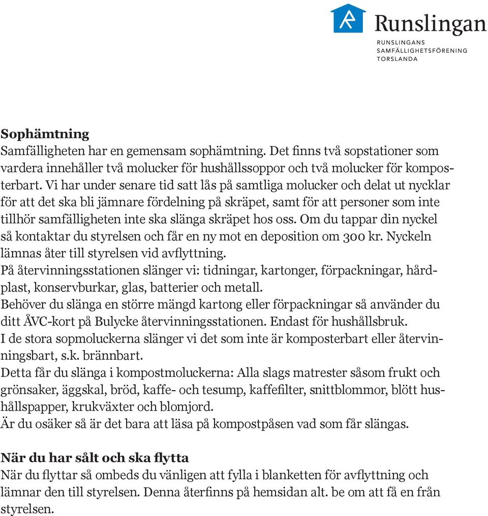 skräpet hos oss. Om du tappar S A M F Ä L L I G Hdin E T S F Önyckel R E N I N G så kontaktar du styrelsen och får en ny mot en deposition om 300 kr.