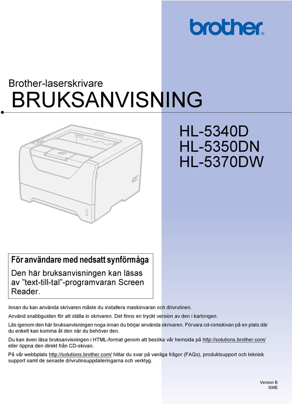 Läs igenom den här bruksanvisningen noga innan du börjar använda skrivaren. Förvara cd-romskivan på en plats där du enkelt kan komma åt den när du behöver den.