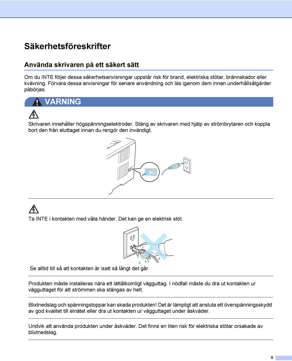 Stäng av skrivaren med hjälp av strömbrytaren och koppla bort den från eluttaget innan du rengör den invändigt. Ta INTE i kontakten med våta händer. Det kan ge en elektrisk stöt.