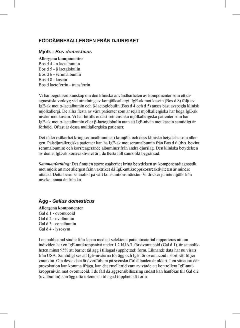 IgE-ak mot kasein (Bos d 8) följt av IgE-ak mot α-lactalbumin och β-lactoglobulin (Bos d 4 och d 5) anses bäst avspegla klinisk mjölkallergi.