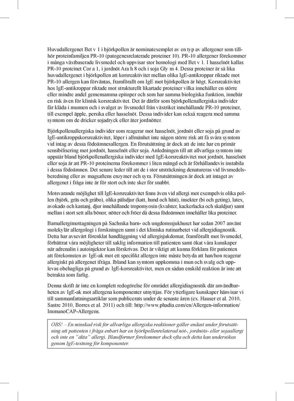 Dessa proteiner är så lika huvudallergenet i björkpollen att korsreaktivitet mellan olika IgE-antikroppar riktade mot PR-10 allergen kan förväntas, framförallt om IgE mot björkpollen är högt.