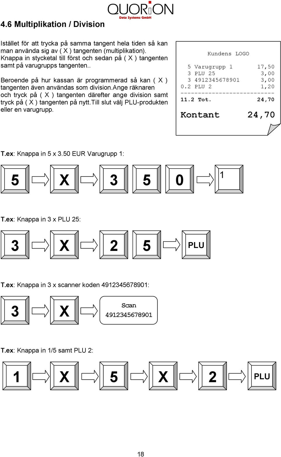 ange räknaren och tryck på ( X ) tangenten därefter ange division samt tryck på ( X ) tangenten på nytt.till slut välj -produkten eller en varugrupp.