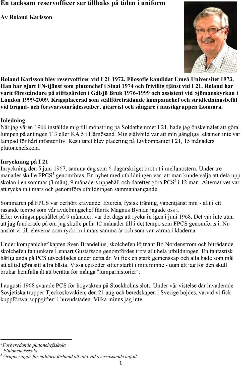 Roland har varit föreståndare på stiftsgården i Gålsjö Bruk 1976-1999 och assistent vid Sjömanskyrkan i London 1999-2009.