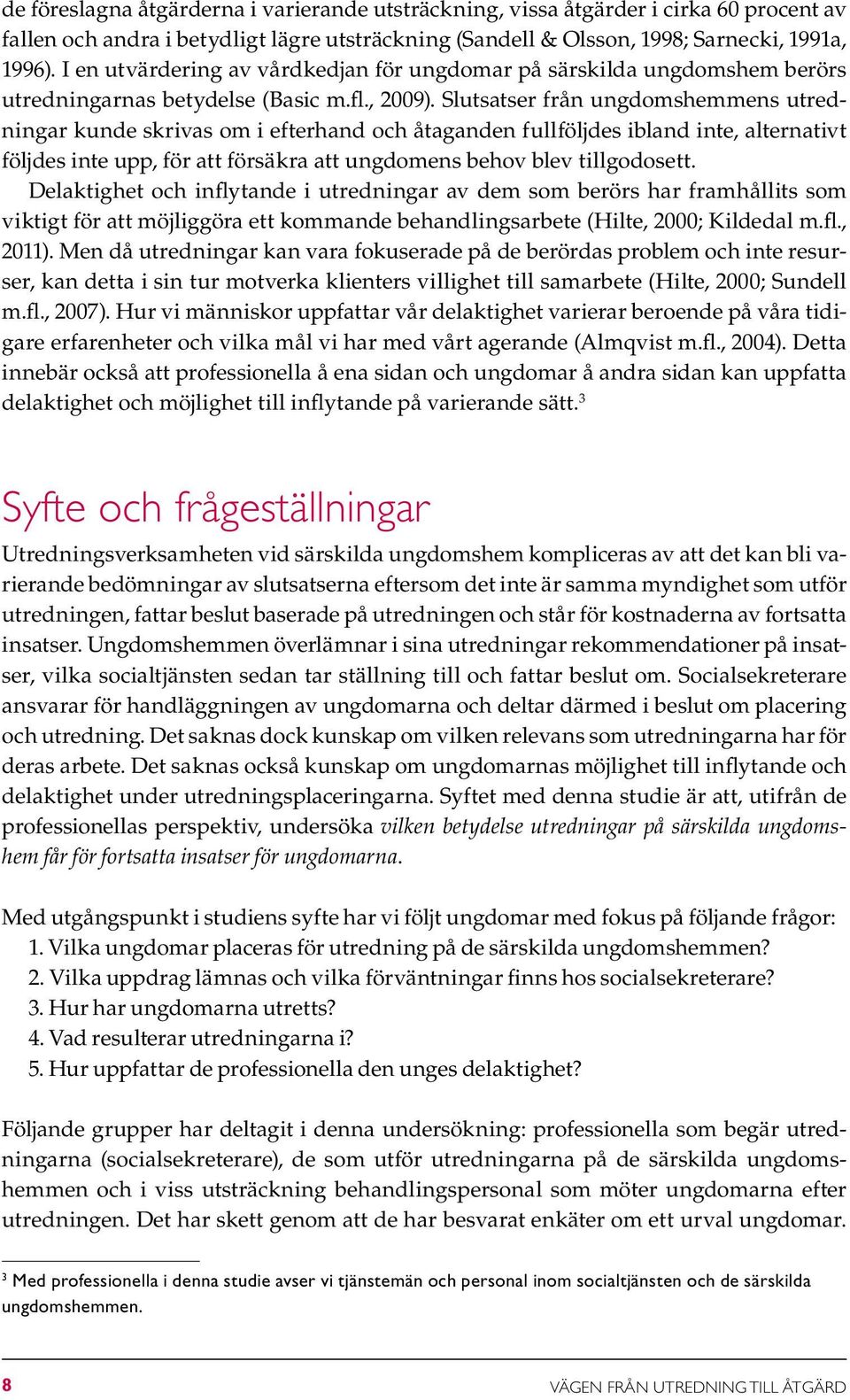 Slutsatser från ungdomshemmens utredningar kunde skrivas om i efterhand och åtaganden fullföljdes ibland inte, alternativt följdes inte upp, för att försäkra att ungdomens behov blev tillgodosett.