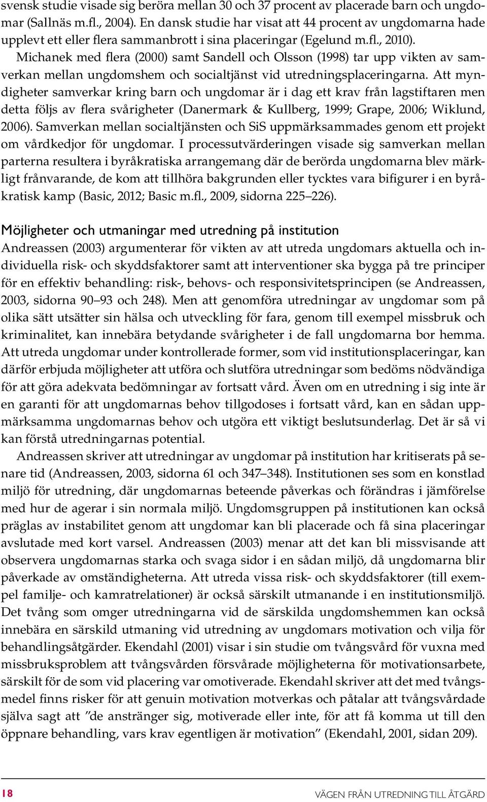 Michanek med flera (2000) samt Sandell och Olsson (1998) tar upp vikten av sam - verkan mellan ungdomshem och socialtjänst vid utredningsplaceringarna.