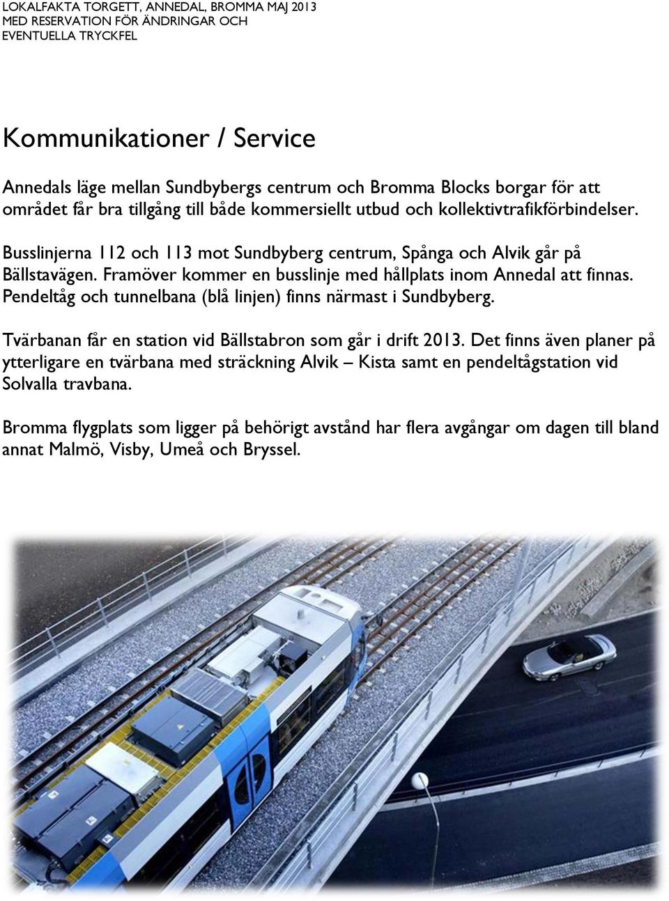 Framöver kommer en busslinje med hållplats inom Annedal att finnas. Pendeltåg och tunnelbana (blå linjen) finns närmast i Sundbyberg. Tvärbanan får en station vid Bällstabron som går i drift 2013.