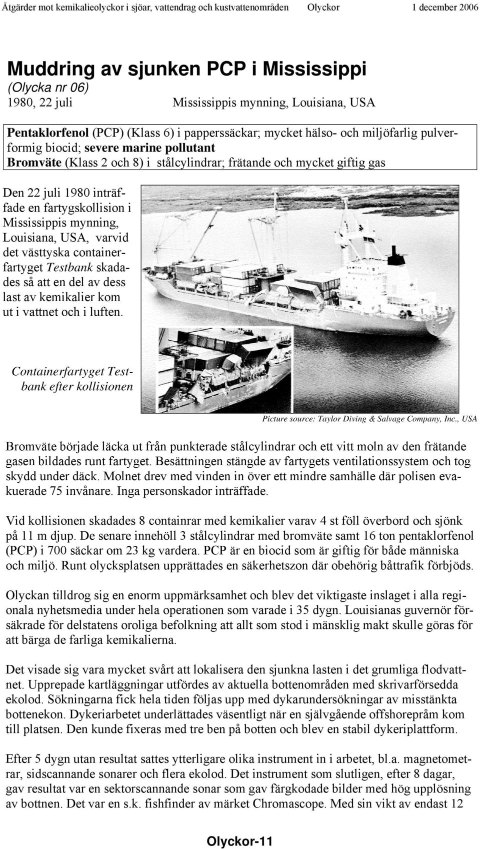 det västtyska containerfartyget Testbank skadades så att en del av dess last av kemikalier kom ut i vattnet och i luften.