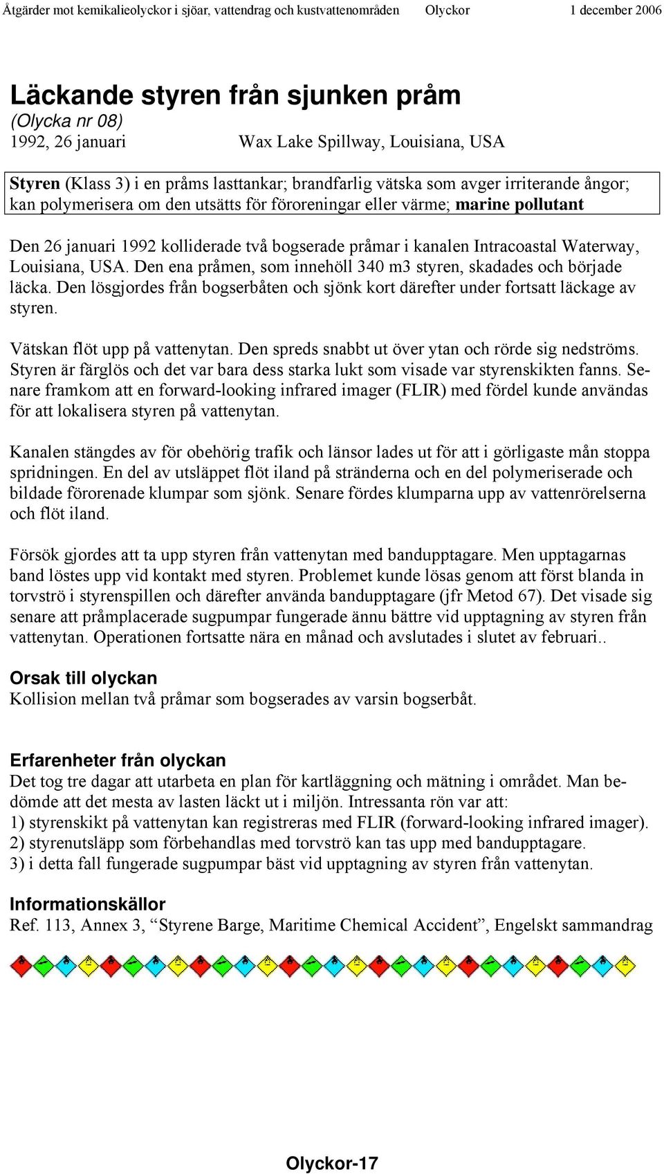 Den ena pråmen, som innehöll 340 m3 styren, skadades och började läcka. Den lösgjordes från bogserbåten och sjönk kort därefter under fortsatt läckage av styren. Vätskan flöt upp på vattenytan.