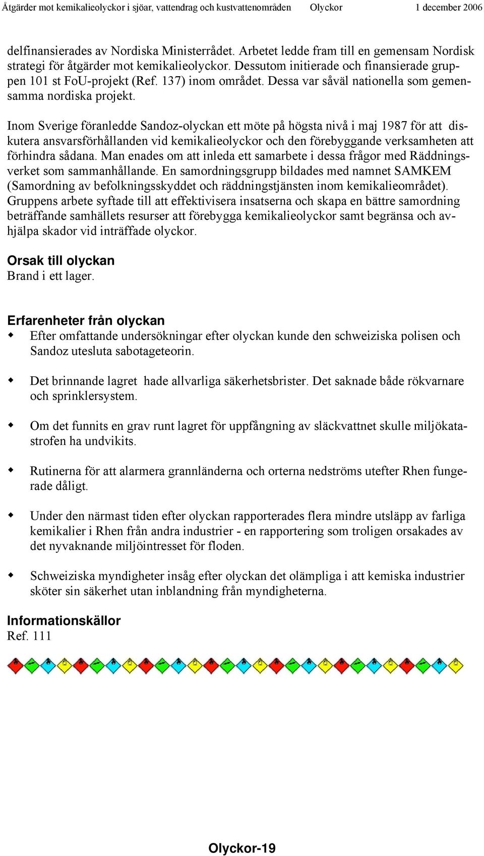 Inom Sverige föranledde Sandoz-olyckan ett möte på högsta nivå i maj 1987 för att diskutera ansvarsförhållanden vid kemikalieolyckor och den förebyggande verksamheten att förhindra sådana.