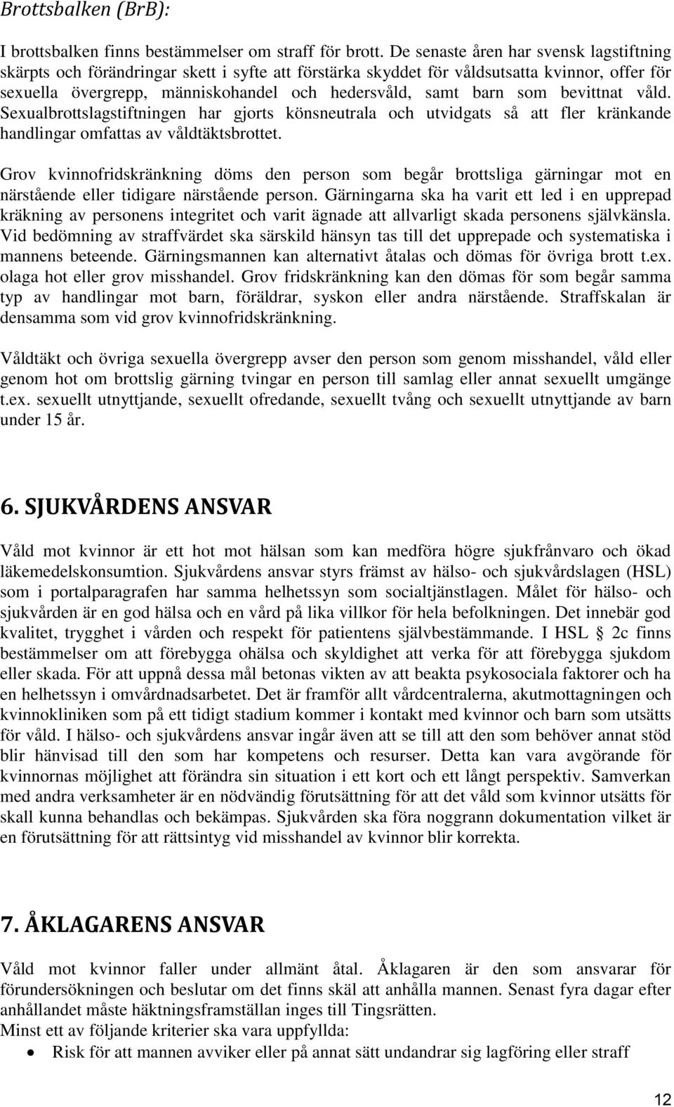 som bevittnat våld. Sexualbrottslagstiftningen har gjorts könsneutrala och utvidgats så att fler kränkande handlingar omfattas av våldtäktsbrottet.