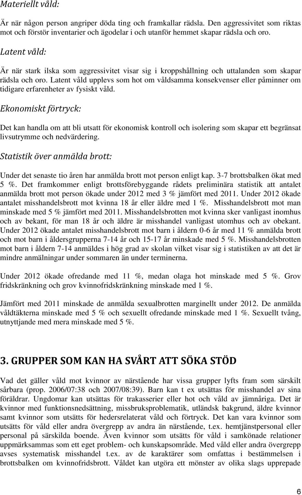 Latent våld upplevs som hot om våldsamma konsekvenser eller påminner om tidigare erfarenheter av fysiskt våld.