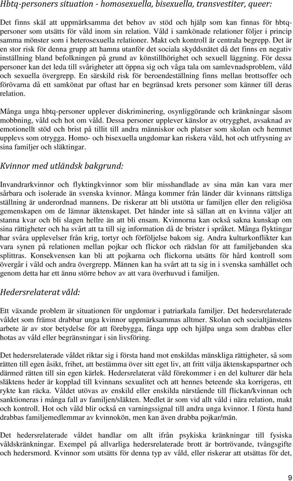 Det är en stor risk för denna grupp att hamna utanför det sociala skyddsnätet då det finns en negativ inställning bland befolkningen på grund av könstillhörighet och sexuell läggning.