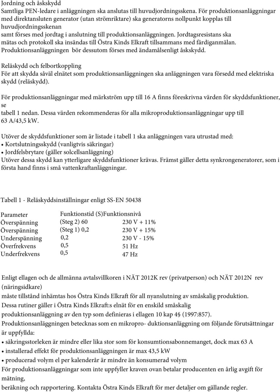 produktionsanläggningen. Jordtagsresistans ska mätas och protokoll ska insändas till Östra Kinds Elkraft tillsammans med färdiganmälan.